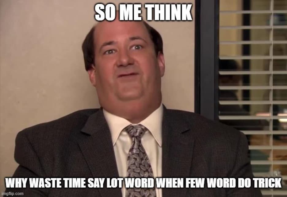Kevin Malone meme. Captions [So me think Why waste time say lot word when few word do trick]